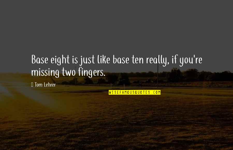 The Importance Of Sleep Quotes By Tom Lehrer: Base eight is just like base ten really,