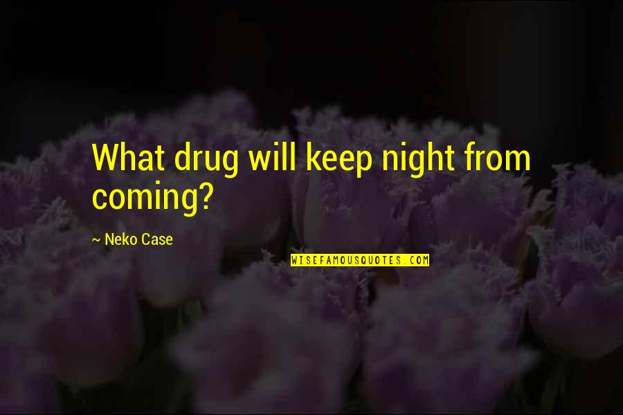 The Importance Of Small Things Quotes By Neko Case: What drug will keep night from coming?