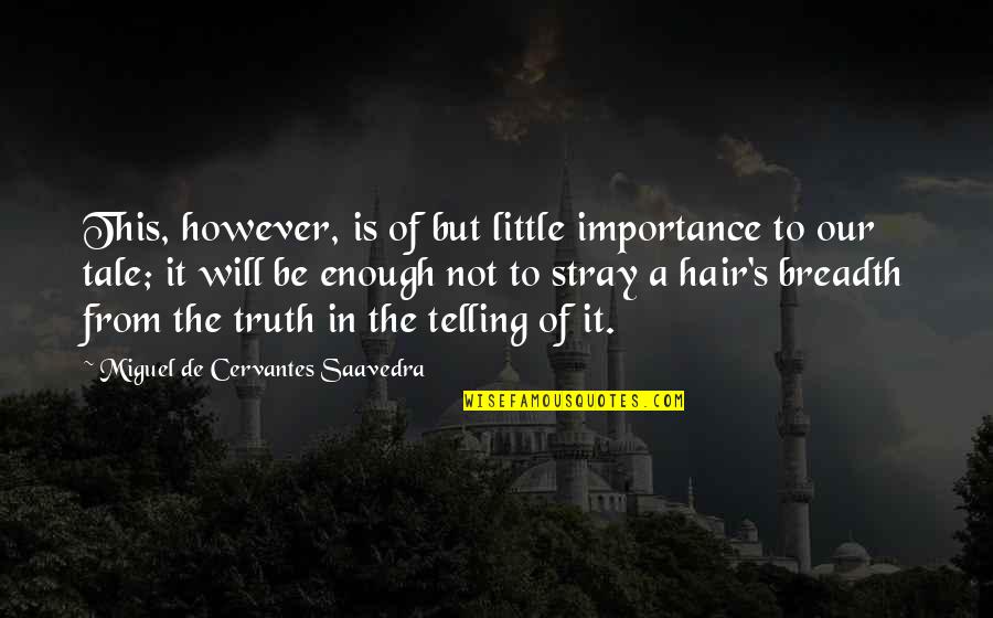 The Importance Of Telling The Truth Quotes By Miguel De Cervantes Saavedra: This, however, is of but little importance to