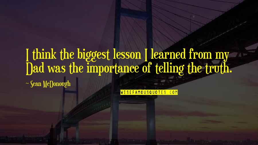 The Importance Of Telling The Truth Quotes By Sean McDonough: I think the biggest lesson I learned from