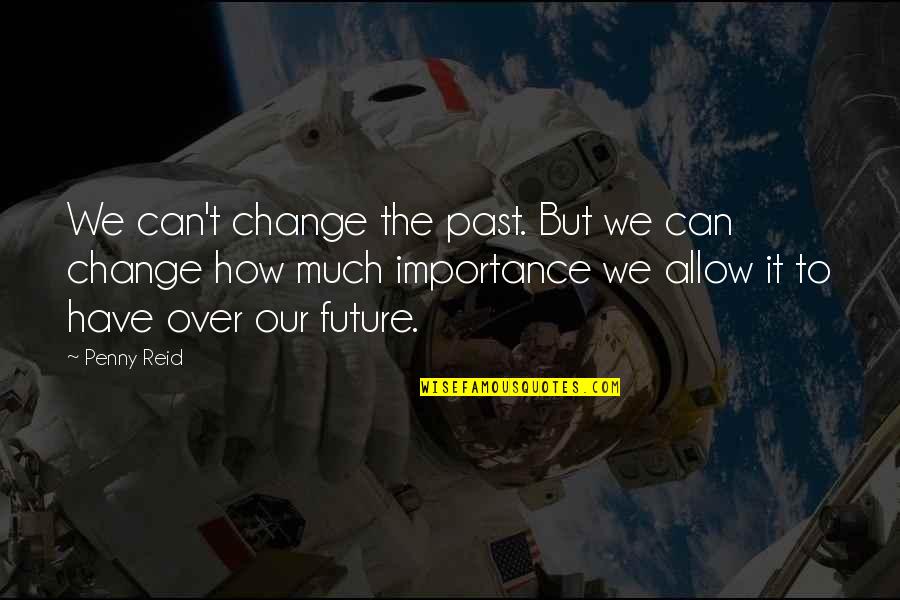 The Importance Of The Past Quotes By Penny Reid: We can't change the past. But we can