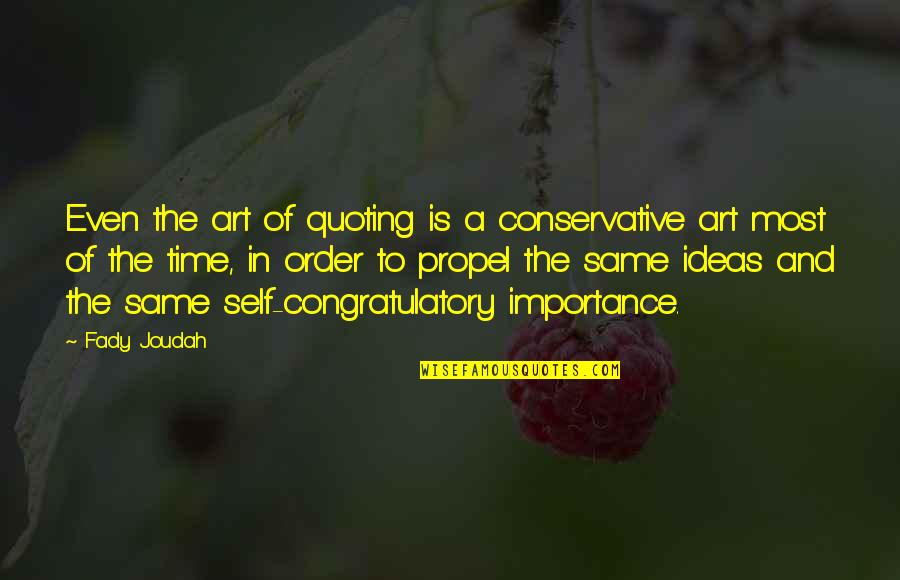 The Importance Of Time Quotes By Fady Joudah: Even the art of quoting is a conservative