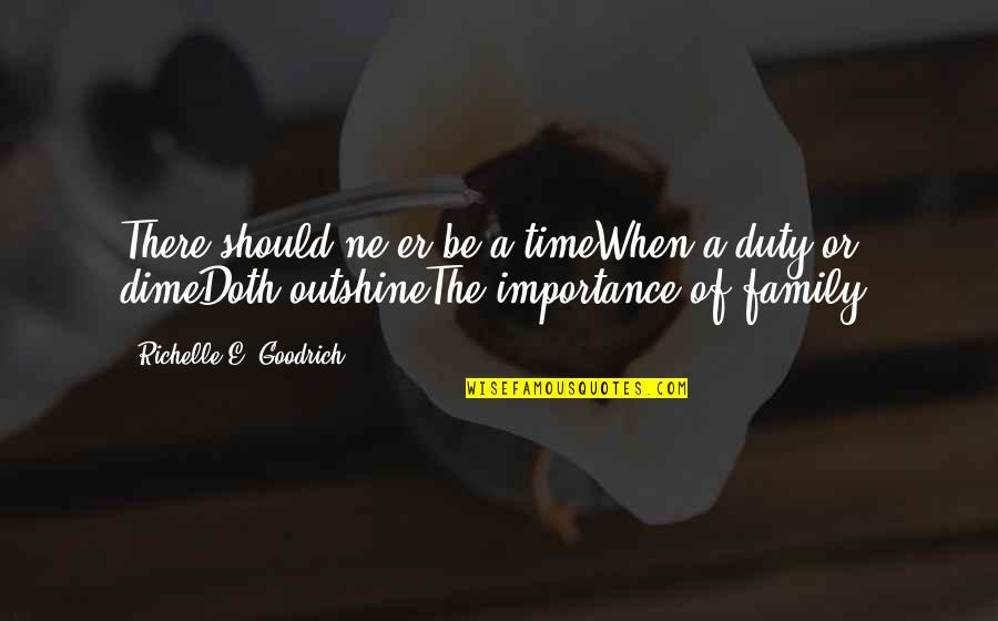 The Importance Of Time Quotes By Richelle E. Goodrich: There should ne'er be a timeWhen a duty