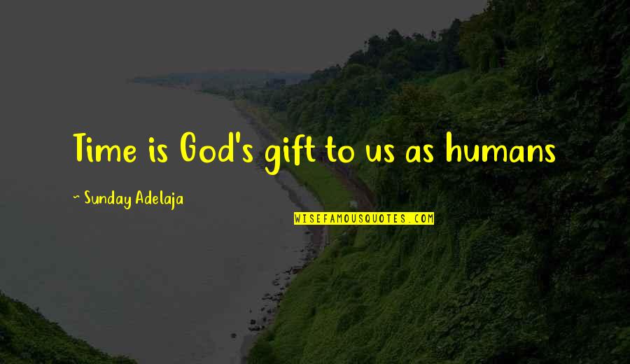 The Importance Of Time Quotes By Sunday Adelaja: Time is God's gift to us as humans