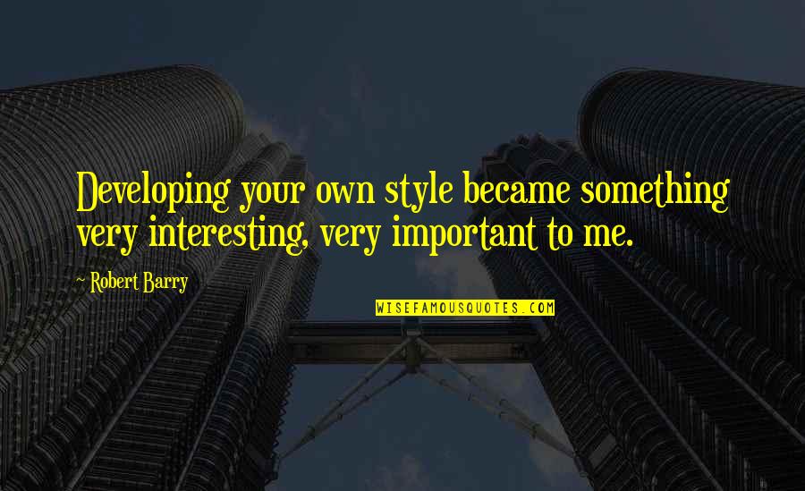 The Importance Of Wedding Vows Quotes By Robert Barry: Developing your own style became something very interesting,