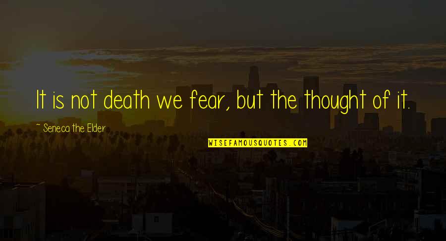 The Important Of Hiring Quotes By Seneca The Elder: It is not death we fear, but the