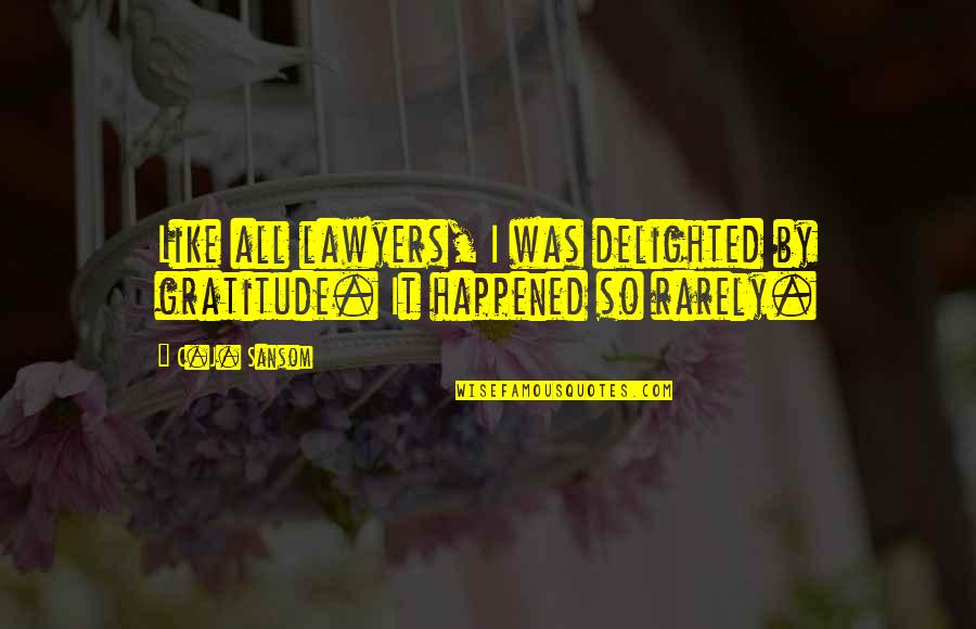 The Important Of Improvisation Quotes By C.J. Sansom: Like all lawyers, I was delighted by gratitude.