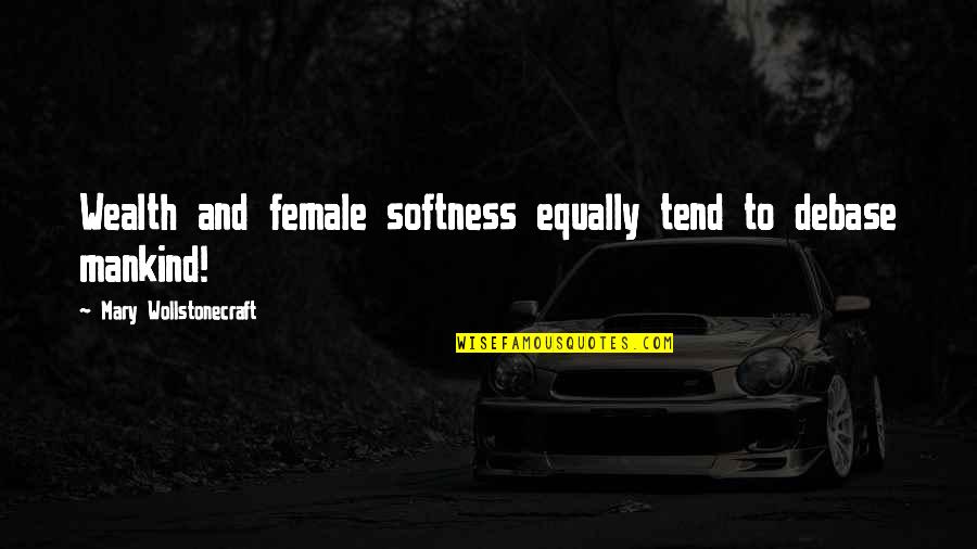 The Important Of Language Arts Quotes By Mary Wollstonecraft: Wealth and female softness equally tend to debase