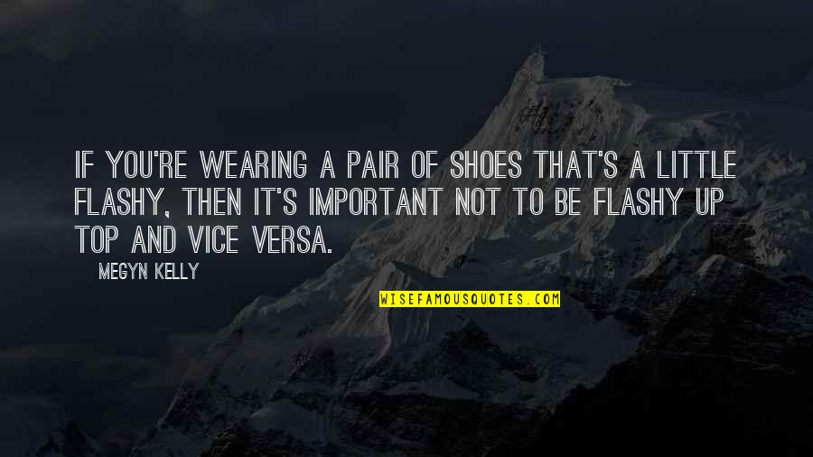 The Important Of Shoes Quotes By Megyn Kelly: If you're wearing a pair of shoes that's