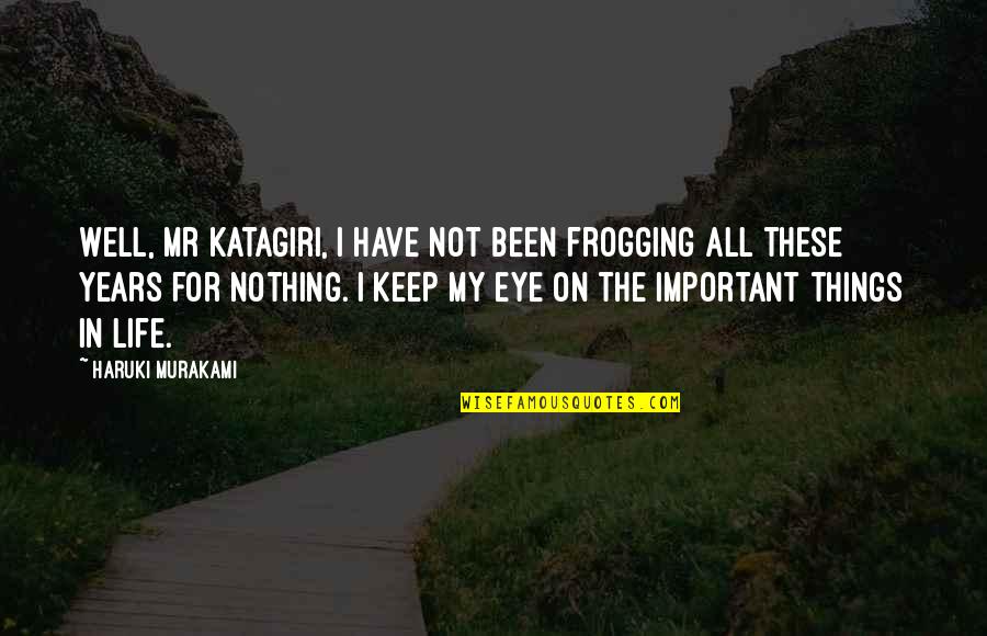The Important Things In Life Quotes By Haruki Murakami: Well, Mr Katagiri, I have not been frogging