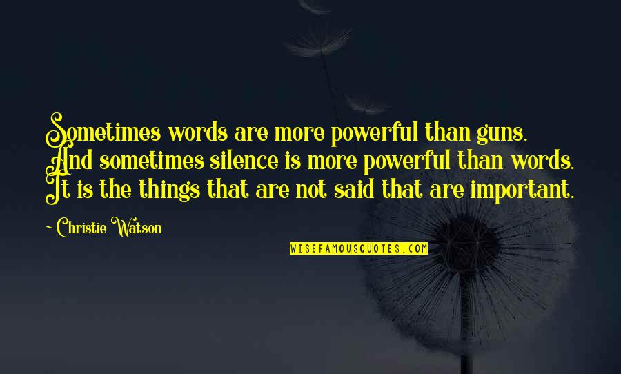 The Important Things Quotes By Christie Watson: Sometimes words are more powerful than guns. And