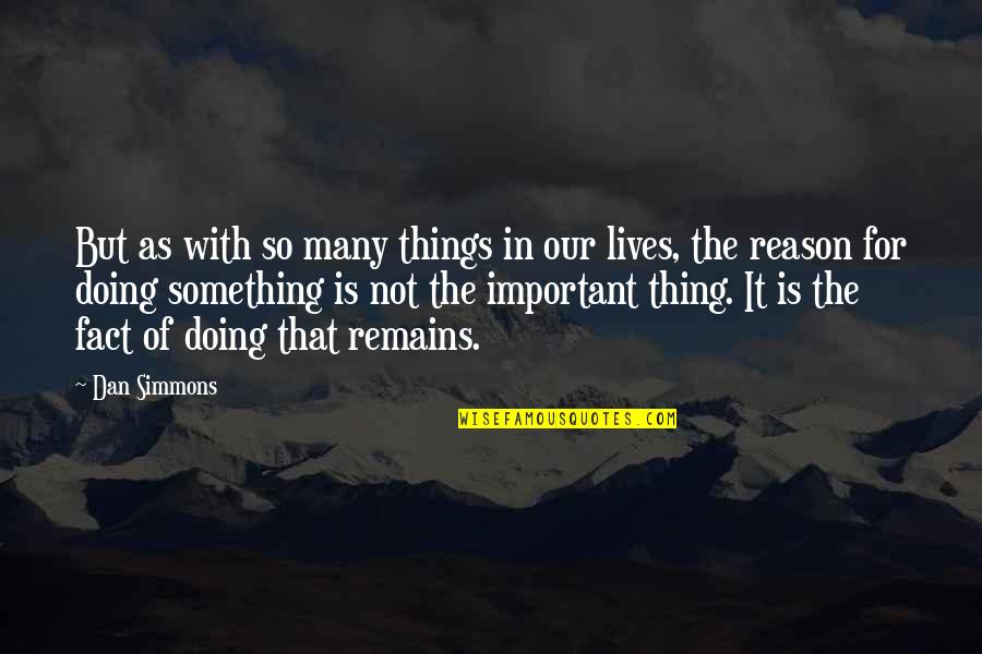 The Important Things Quotes By Dan Simmons: But as with so many things in our