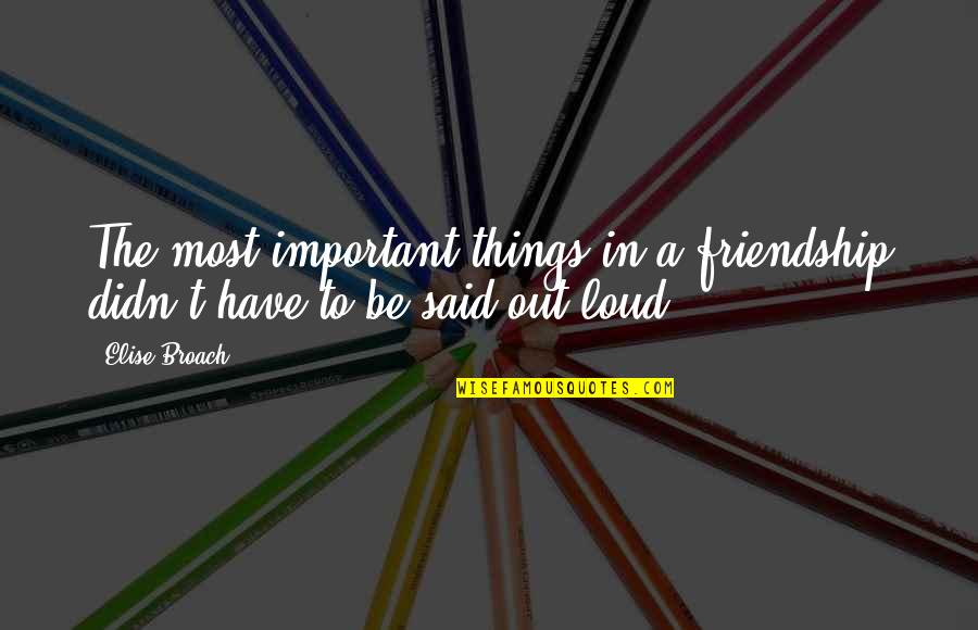 The Important Things Quotes By Elise Broach: The most important things in a friendship didn't