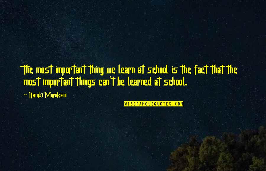 The Important Things Quotes By Haruki Murakami: The most important thing we learn at school