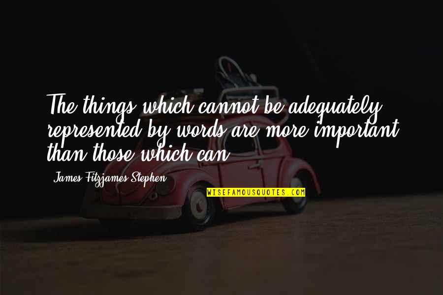 The Important Things Quotes By James Fitzjames Stephen: The things which cannot be adequately represented by