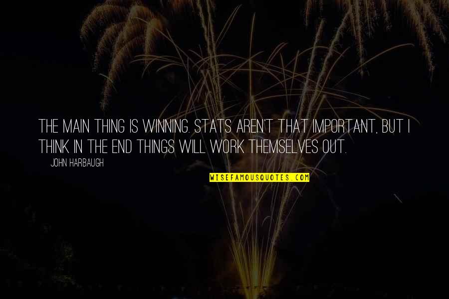 The Important Things Quotes By John Harbaugh: The main thing is winning. Stats aren't that