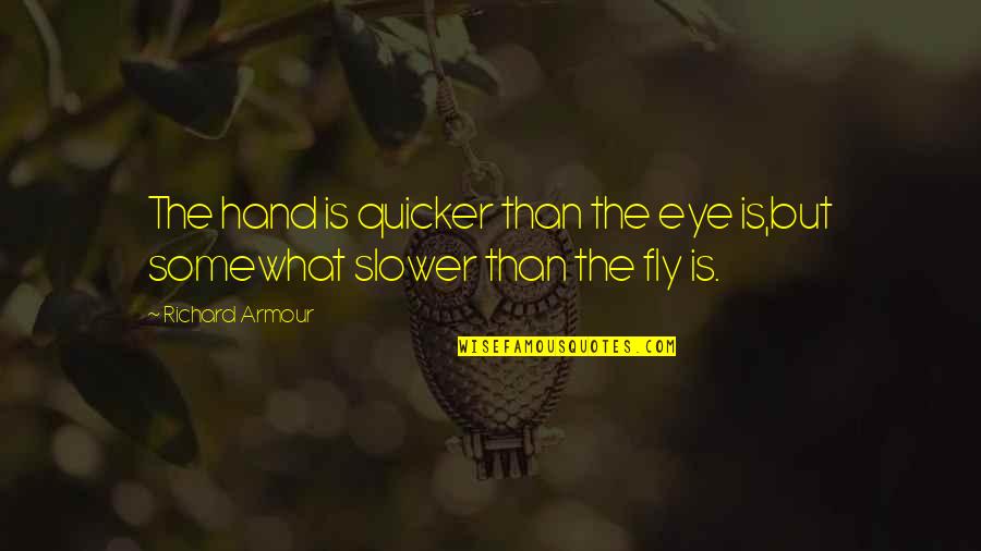 The Imported Bridegroom Quotes By Richard Armour: The hand is quicker than the eye is,but