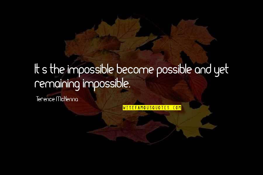 The Impossible Becomes Possible Quotes By Terence McKenna: It's the impossible become possible and yet remaining