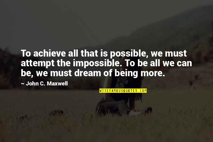 The Impossible Being Possible Quotes By John C. Maxwell: To achieve all that is possible, we must