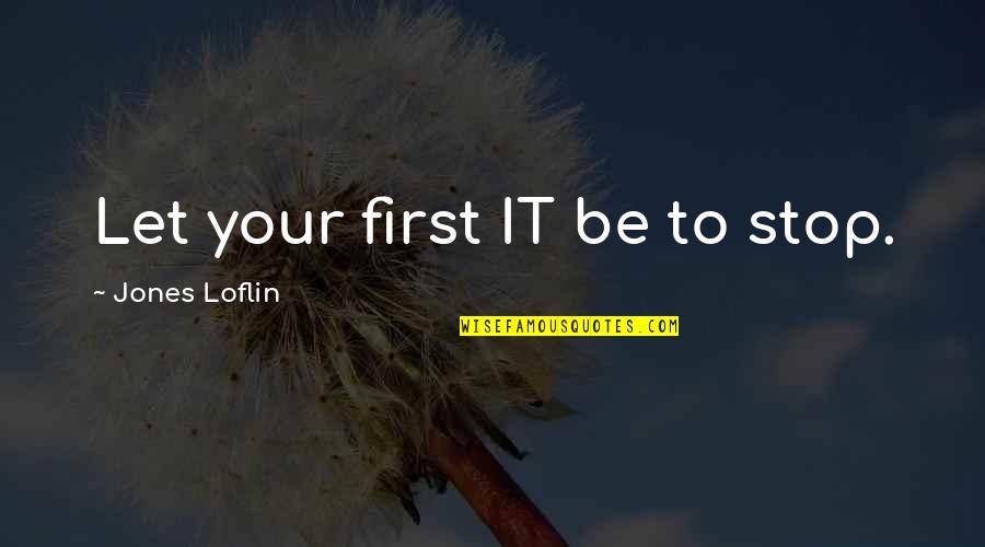 The Impossible Being Possible Quotes By Jones Loflin: Let your first IT be to stop.