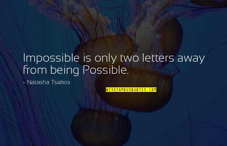 The Impossible Being Possible Quotes By Natasha Tsakos: Impossible is only two letters away from being