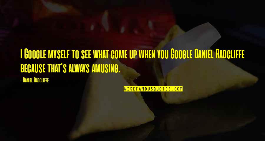 The Impossible Happening Quotes By Daniel Radcliffe: I Google myself to see what come up The Impossible Happening Quotes By Daniel Radcliffe: I Google myself to see what come up