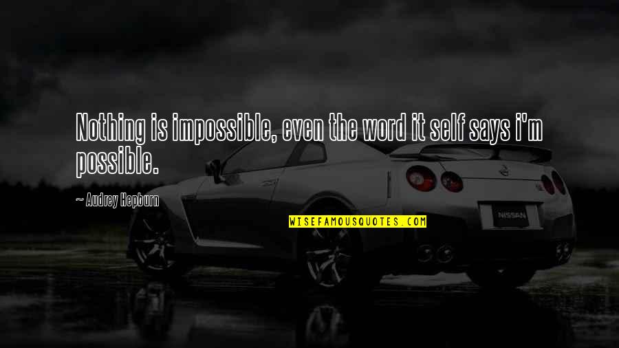 The Impossible Is Possible Quotes By Audrey Hepburn: Nothing is impossible, even the word it self The Impossible Is Possible Quotes By Audrey Hepburn: Nothing is impossible, even the word it self