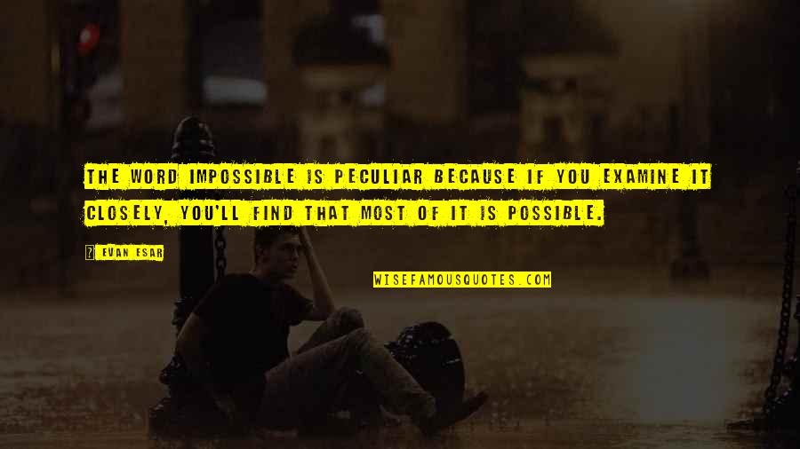 The Impossible Is Possible Quotes By Evan Esar: The word impossible is peculiar because if you The Impossible Is Possible Quotes By Evan Esar: The word impossible is peculiar because if you