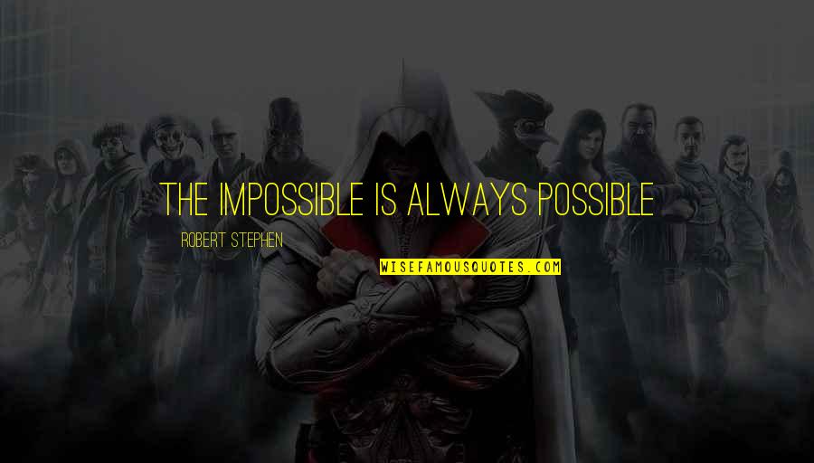 The Impossible Is Possible Quotes By Robert Stephen: The Impossible is Always Possible The Impossible Is Possible Quotes By Robert Stephen: The Impossible is Always Possible