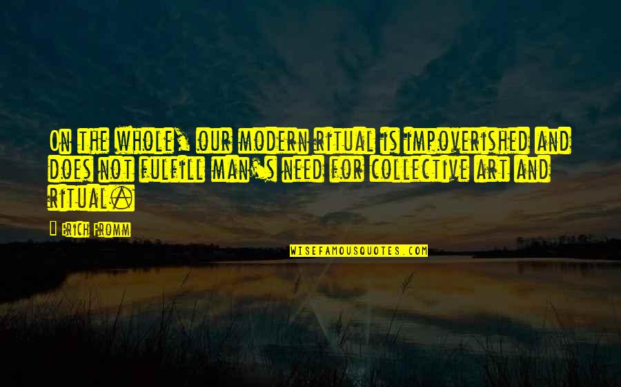 The Impoverished Quotes By Erich Fromm: On the whole, our modern ritual is impoverished