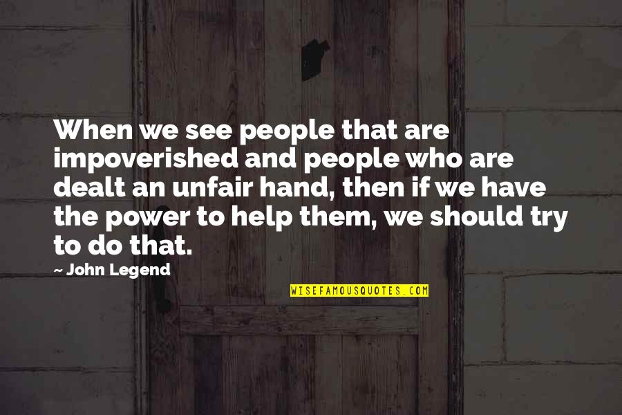 The Impoverished Quotes By John Legend: When we see people that are impoverished and The Impoverished Quotes By John Legend: When we see people that are impoverished and
