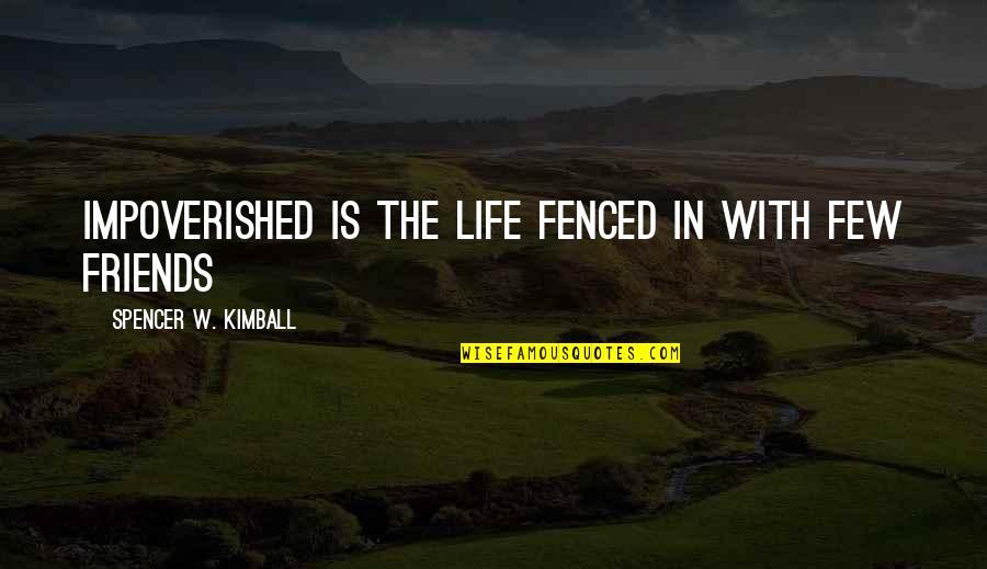 The Impoverished Quotes By Spencer W. Kimball: Impoverished is the life fenced in with few The Impoverished Quotes By Spencer W. Kimball: Impoverished is the life fenced in with few