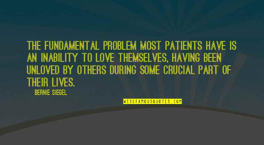 The Inability To Love Quotes By Bernie Siegel: The fundamental problem most patients have is an