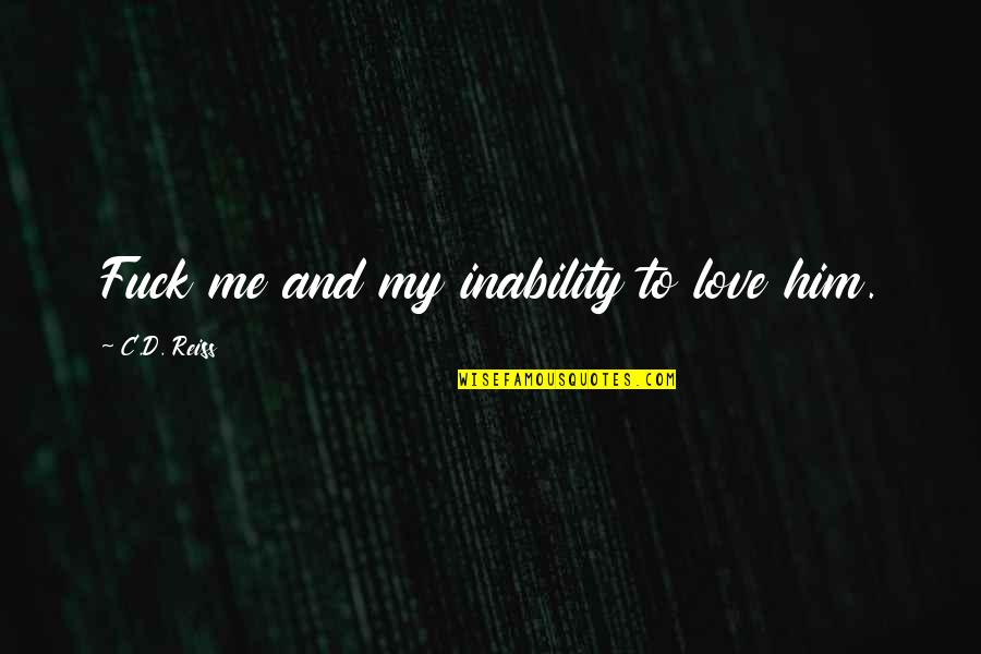 The Inability To Love Quotes By C.D. Reiss: Fuck me and my inability to love him.