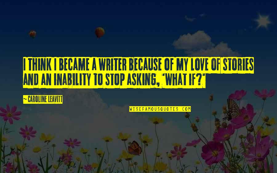 The Inability To Love Quotes By Caroline Leavitt: I think I became a writer because of