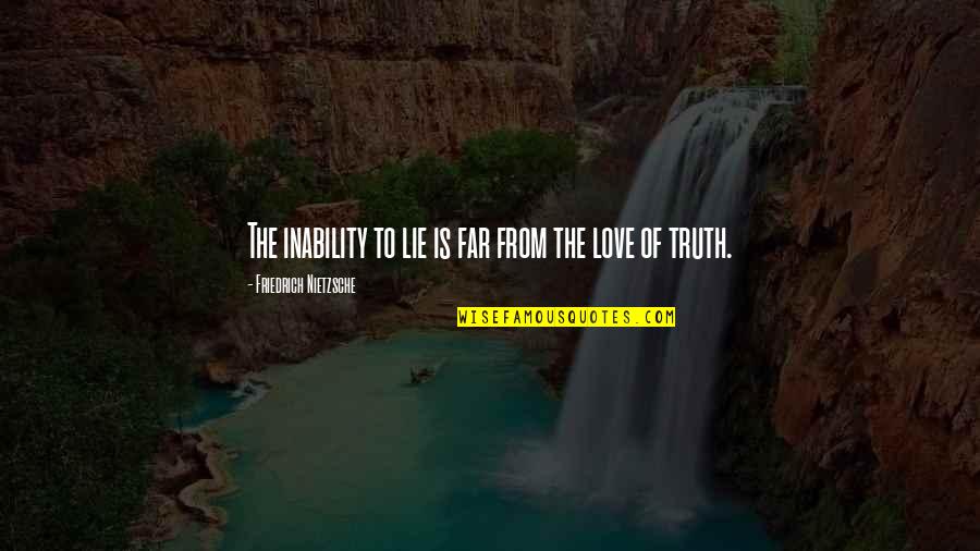 The Inability To Love Quotes By Friedrich Nietzsche: The inability to lie is far from the