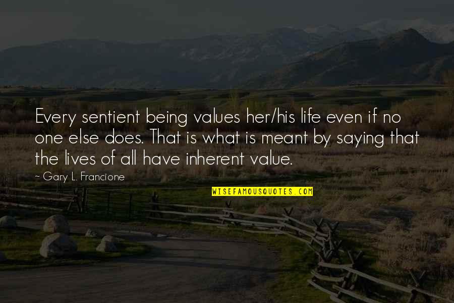 The Inability To Love Quotes By Gary L. Francione: Every sentient being values her/his life even if