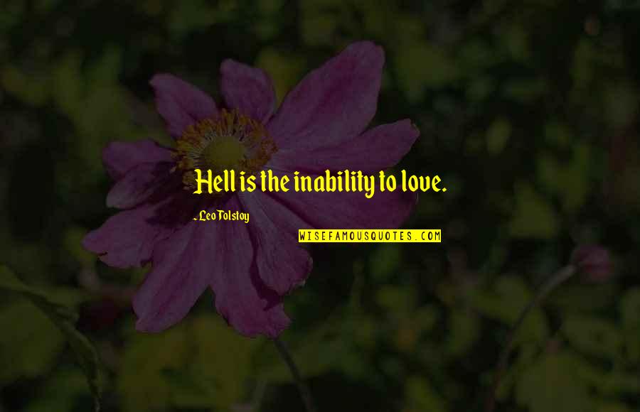 The Inability To Love Quotes By Leo Tolstoy: Hell is the inability to love.