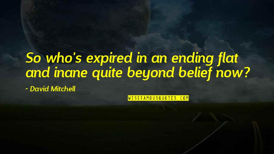 The Inane Quotes By David Mitchell: So who's expired in an ending flat and