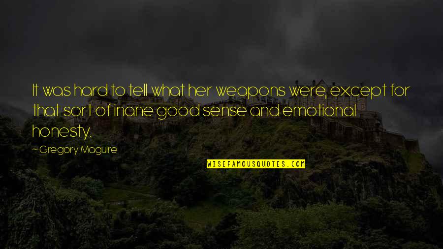 The Inane Quotes By Gregory Maguire: It was hard to tell what her weapons The Inane Quotes By Gregory Maguire: It was hard to tell what her weapons