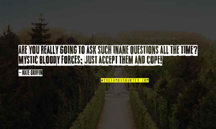 The Inane Quotes By Kate Griffin: Are you really going to ask such inane The Inane Quotes By Kate Griffin: Are you really going to ask such inane
