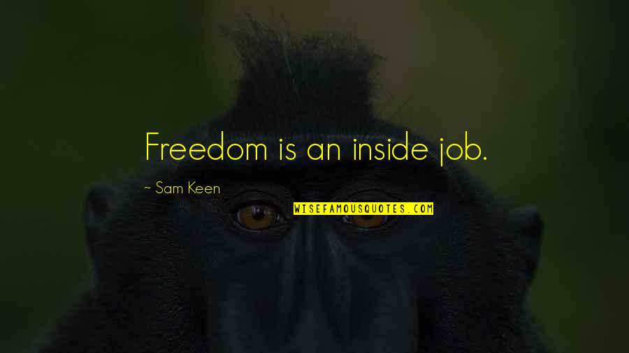 The Incredibles Gilbert Huph Quotes By Sam Keen: Freedom is an inside job. The Incredibles Gilbert Huph Quotes By Sam Keen: Freedom is an inside job.