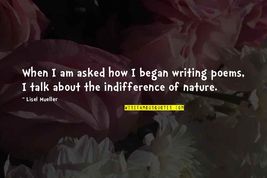 The Indifference Of Nature Quotes By Lisel Mueller: When I am asked how I began writing