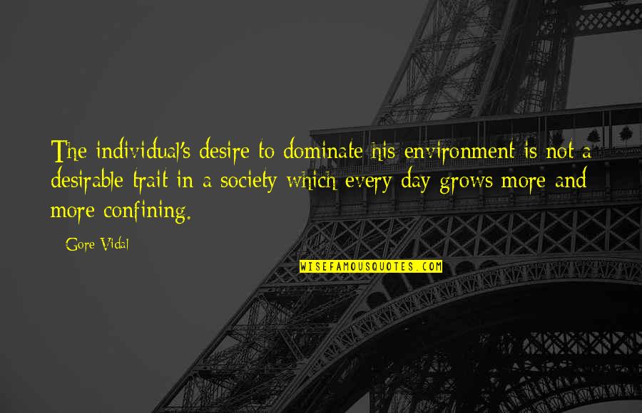 The Individual And Society Quotes By Gore Vidal: The individual's desire to dominate his environment is