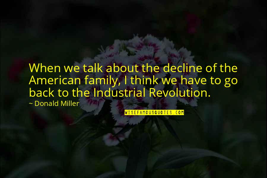 The Industrial Revolution Quotes By Donald Miller: When we talk about the decline of the