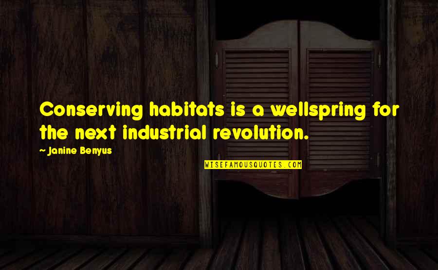 The Industrial Revolution Quotes By Janine Benyus: Conserving habitats is a wellspring for the next