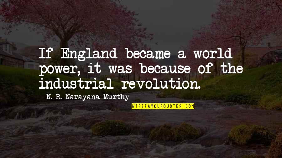 The Industrial Revolution Quotes By N. R. Narayana Murthy: If England became a world power, it was