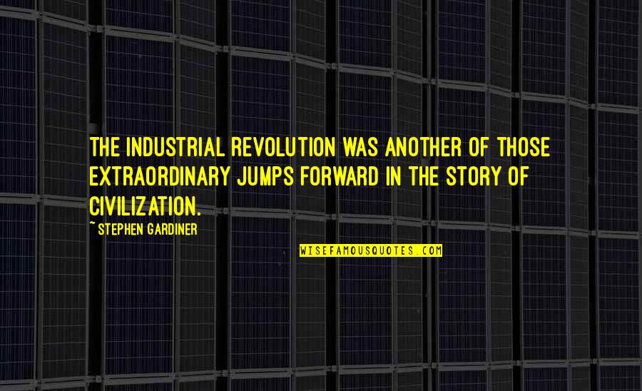 The Industrial Revolution Quotes By Stephen Gardiner: The Industrial Revolution was another of those extraordinary