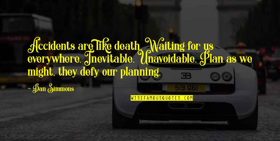 The Inevitable Death Quotes By Dan Simmons: Accidents are like death. Waiting for us everywhere.