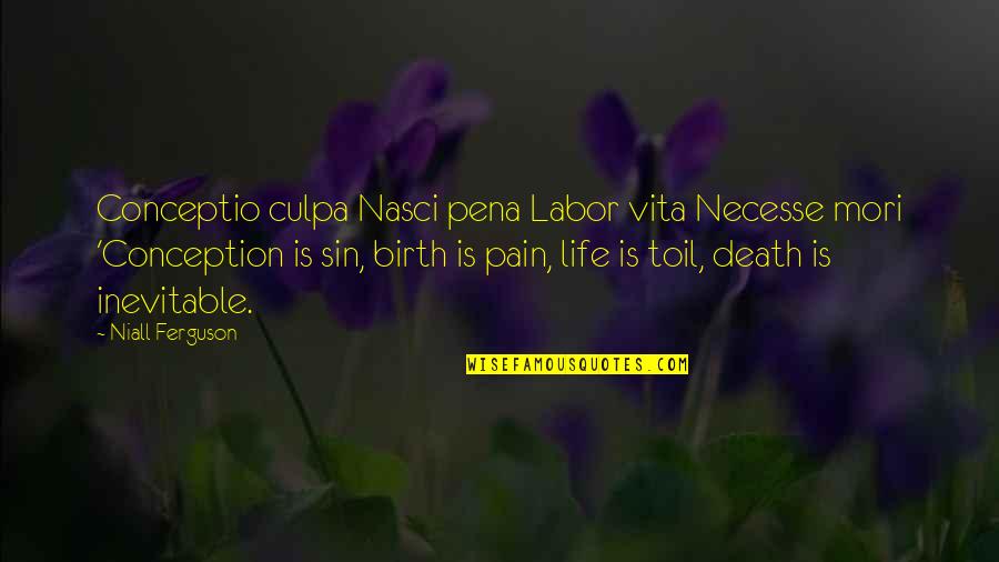 The Inevitable Death Quotes By Niall Ferguson: Conceptio culpa Nasci pena Labor vita Necesse mori